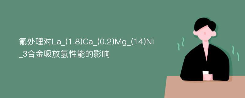 氟处理对La_(1.8)Ca_(0.2)Mg_(14)Ni_3合金吸放氢性能的影响
