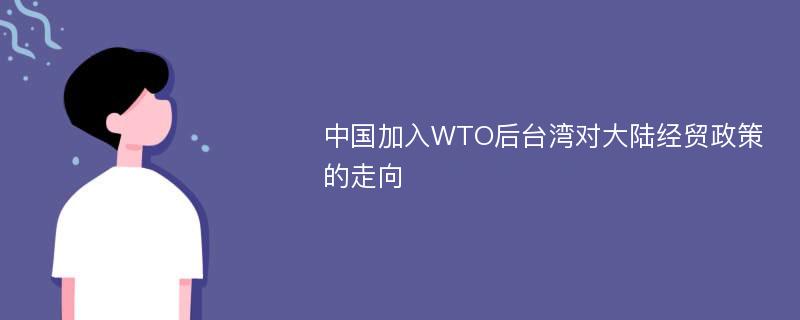 中国加入WTO后台湾对大陆经贸政策的走向