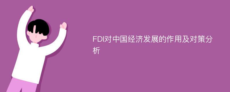 FDI对中国经济发展的作用及对策分析