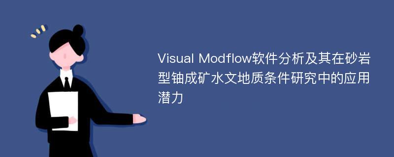 Visual Modflow软件分析及其在砂岩型铀成矿水文地质条件研究中的应用潜力