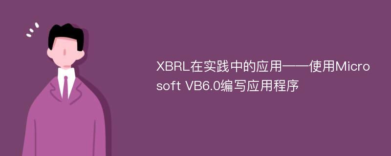 XBRL在实践中的应用——使用Microsoft VB6.0编写应用程序
