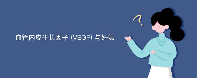 血管内皮生长因子 (VEGF) 与妊娠