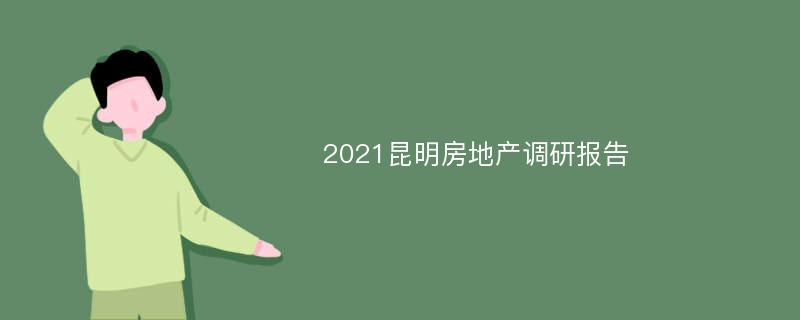 2021昆明房地产调研报告