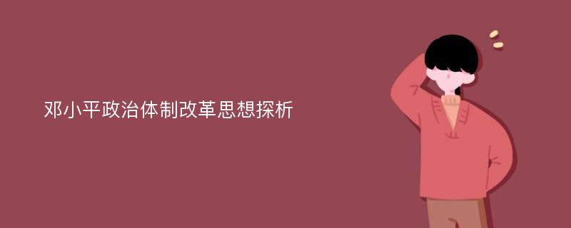邓小平政治体制改革思想探析
